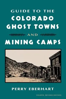 Guía de las Ciudades Fantasma y Campamentos Mineros de Colorado: Y campamentos mineros - Guide to the Colorado Ghost Towns and Mining Camps: And Mining Camps