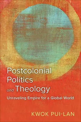 Política y teología poscoloniales: Desentrañar el Imperio para un Mundo Global - Postcolonial Politics and Theology: Unraveling Empire for a Global World