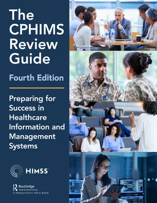 La Guía de Revisión Cphims, 4ª Edición: Preparación para el éxito en los sistemas de información y gestión sanitaria - The Cphims Review Guide, 4th Edition: Preparing for Success in Healthcare Information and Management Systems