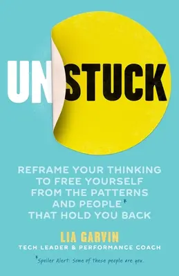 Unstuck: Cambia tu forma de pensar para liberarte de los patrones y las personas que te frenan - Unstuck: Reframe Your Thinking to Free Yourself from the Patterns and People That Hold You Back