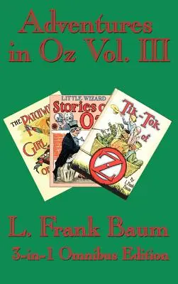 Aventuras en Oz Vol. III: La chica del patchwork de Oz, Pequeñas historias de magos de Oz, Tik-Tok de Oz - Adventures in Oz Vol. III: The Patchwork Girl of Oz, Little Wizard Stories of Oz, Tik-Tok of Oz
