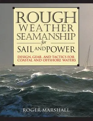 Navegación en condiciones adversas a vela y motor: Diseño, equipo y tácticas para aguas costeras y de alta mar - Rough Weather Seamanship for Sail and Power: Design, Gear, and Tactics for Coastal and Offshore Waters