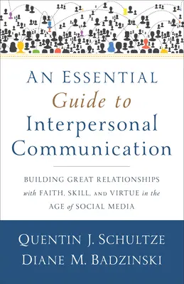 Guía esencial para la comunicación interpersonal: Cómo construir grandes relaciones con fe, habilidad y virtud en la era de las redes sociales - An Essential Guide to Interpersonal Communication: Building Great Relationships with Faith, Skill, and Virtue in the Age of Social Media