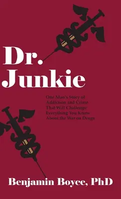 Dr. Junkie: La historia de adicción y delincuencia de un hombre que pondrá en tela de juicio todo lo que sabes sobre la guerra contra las drogas - Dr. Junkie: One Man's Story of Addiction and Crime That Will Challenge Everything You Know About the War on Drugs