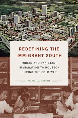 Redefiniendo el Sur inmigrante: La inmigración india y pakistaní a Houston durante la Guerra Fría - Redefining the Immigrant South: Indian and Pakistani Immigration to Houston During the Cold War
