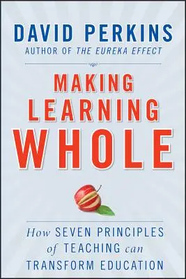 Aprendizaje integral: Cómo siete principios pedagógicos pueden transformar la educación - Making Learning Whole: How Seven Principles of Teaching Can Transform Education