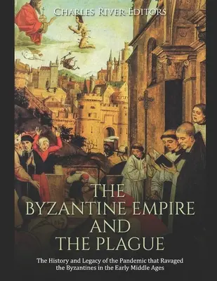 El Imperio Bizantino y la peste: Historia y legado de la pandemia que asoló a los bizantinos en la Alta Edad Media - The Byzantine Empire and the Plague: The History and Legacy of the Pandemic that Ravaged the Byzantines in the Early Middle Ages
