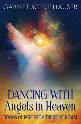 Bailando con ángeles en el cielo: Noticias esperanzadoras del reino de los espíritus - Dancing with Angels in Heaven: Tidings of Hope from the Spirit Realm