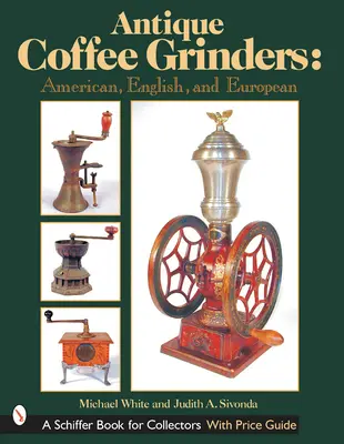 Molinillos de café antiguos: Americanos, ingleses y europeos - Antique Coffee Grinders: American, English, and European