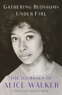 Recoger flores bajo el fuego: los diarios de Alice Walker, 1965-2000 - Gathering Blossoms Under Fire: The Journals of Alice Walker, 1965-2000