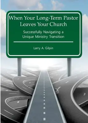 Cuando su pastor a largo plazo deja su iglesia: Cómo afrontar con éxito una transición ministerial única - When Your Long-Term Pastor Leaves Your Church: Successfully Navigating a Unique Ministry Transition