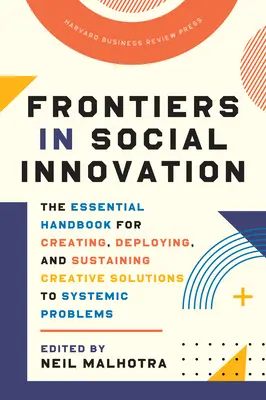 Fronteras de la innovación social: The Essential Handbook for Creating, Deploying, and Sustaining Creative Solutions to Systemic Problems (Fronteras de la innovación social: el manual esencial para crear, implementar y mantener soluciones creativas a problemas sistémicos) - Frontiers in Social Innovation: The Essential Handbook for Creating, Deploying, and Sustaining Creative Solutions to Systemic Problems