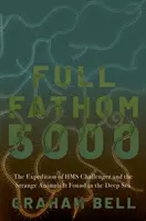 Full Fathom 5000: La expedición del HMS Challenger y los extraños animales que encontró en las profundidades marinas - Full Fathom 5000: The Expedition of the HMS Challenger and the Strange Animals It Found in the Deep Sea