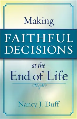 Tomar decisiones fieles al final de la vida - Making Faithful Decisions at the End of Life