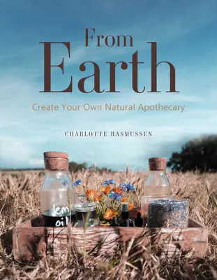 De la Tierra: Crea tu propio boticario natural - From Earth: Create Your Own Natural Apothecary