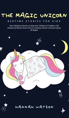 El Unicornio Mágico - Cuentos para la Hora de Dormir: ¡Cuentos Cortos para Ayudar a los Niños a Dormirse y Relajarse! El Unicornio Mágico - The Magic Unicorn - Bed Time Stories for Kids: Short Bedtime Stories to Help Your Children & Toddlers Fall Asleep and Relax! Great Unicorn Fantasy Sto