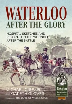 Waterloo Después de la Gloria: Bocetos de hospital e informes sobre los heridos después de la batalla - Waterloo After the Glory: Hospital Sketches and Reports on the Wounded After the Battle