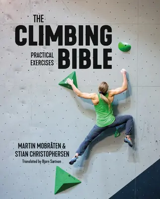 La Biblia de la Escalada: Ejercicios Prácticos: Técnica y entrenamiento de la fuerza para la escalada - The Climbing Bible: Practical Exercises: Technique and Strength Training for Climbing