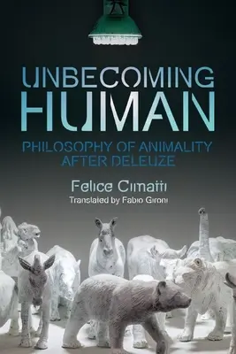 Unbecoming Human: La filosofía de la animalidad después de Deleuze - Unbecoming Human: Philosophy of Animality After Deleuze