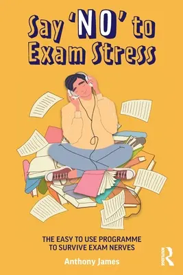 Di «no» al estrés de los exámenes: El programa fácil de usar para sobrevivir a los nervios de los exámenes - Say 'No' to Exam Stress: The Easy to Use Programme to Survive Exam Nerves