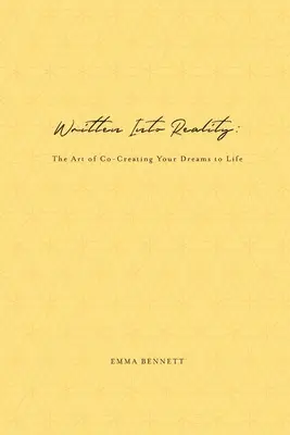 Escrito en la realidad: El Arte de Co-Crear Tus Sueños a la Vida - Written Into Reality: The Art of Co-Creating Your Dreams to Life