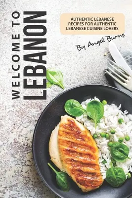 Bienvenido al Líbano: Auténticas recetas libanesas para auténticos amantes de la cocina libanesa - Welcome to Lebanon: Authentic Lebanese Recipes for Authentic Lebanese Cuisine Lovers