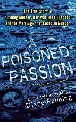 Pasión envenenada: Una joven madre, su marido héroe de guerra y el matrimonio que acabó en asesinato - Poisoned Passion: A Young Mother, Her War Hero Husband, and the Marriage That Ended in Murder