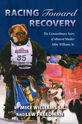 Carrera hacia la recuperación: La extraordinaria historia del musher de Alaska Mike Williams Sr. - Racing Toward Recovery: The Extraordinary Story of Alaska Musher Mike Williams Sr.