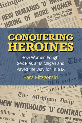 Heroínas conquistadoras: Cómo las mujeres lucharon contra los prejuicios sexuales en Michigan y allanaron el camino para el Título IX - Conquering Heroines: How Women Fought Sex Bias at Michigan and Paved the Way for Title IX