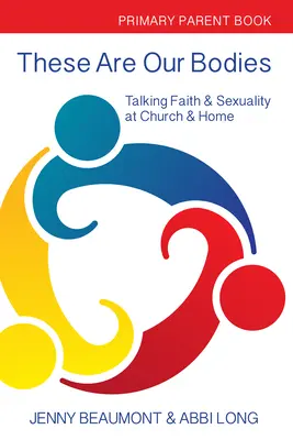 These Are Our Bodies: Libro para Padres de Primaria: Hablar de fe y sexualidad en la iglesia y en casa - These Are Our Bodies: Primary Parent Book: Talking Faith & Sexuality at Church & Home