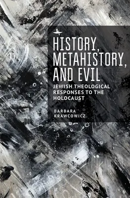 Historia, metahistoria y mal: respuestas teológicas judías al Holocausto - History, Metahistory, and Evil: Jewish Theological Responses to the Holocaust