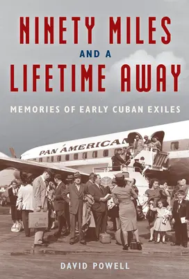 A noventa millas y toda una vida de distancia: Recuerdos de los primeros exiliados cubanos - Ninety Miles and a Lifetime Away: Memories of Early Cuban Exiles