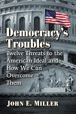 Los problemas de la democracia: Doce amenazas al ideal americano y cómo podemos superarlas - Democracy's Troubles: Twelve Threats to the American Ideal and How We Can Overcome Them