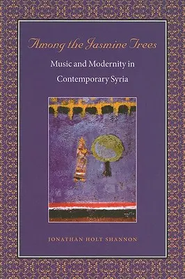 Entre los jazmines: Música y modernidad en la Siria contemporánea - Among the Jasmine Trees: Music and Modernity in Contemporary Syria