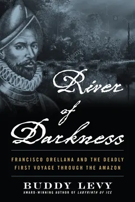 Río de tinieblas: Francisco Orellana y el mortal primer viaje por el Amazonas - River of Darkness: Francisco Orellana and the Deadly First Voyage Through the Amazon