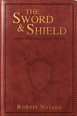 La Espada y el Escudo: Un viaje devocional de 40 días para hombres - The Sword & Shield: A 40-Day Devotional Journey for Men