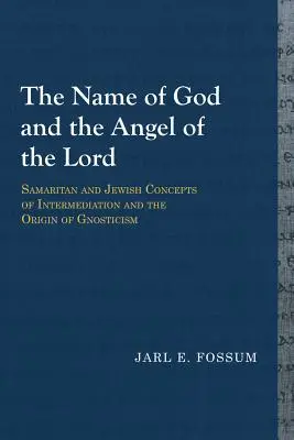 El Nombre de Dios y el Ángel del Señor: Los conceptos samaritano y judío de intermediación y el origen del gnosticismo - The Name of God and the Angel of the Lord: Samaritan and Jewish Concepts of Intermediation and the Origin of Gnosticism