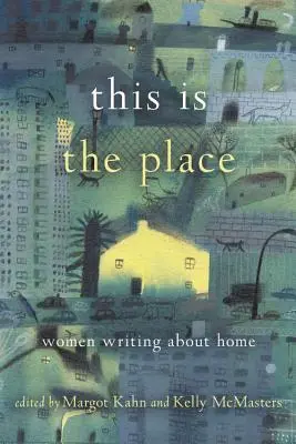 Éste es el lugar: Mujeres que escriben sobre su hogar - This Is the Place: Women Writing about Home