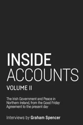 Inside Accounts, Volume II: El Gobierno irlandés y la paz en Irlanda del Norte, desde el Acuerdo de Viernes Santo hasta la caída del poder compartido - Inside Accounts, Volume II: The Irish Government and peace in Northern Ireland, from The Good Friday Agreement to the fall of power-sharing