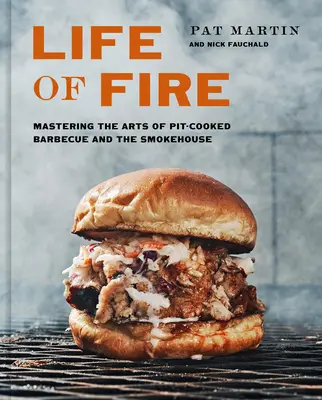 La vida del fuego: Cómo dominar el arte de la barbacoa, la parrilla y el ahumadero: Un libro de cocina - Life of Fire: Mastering the Arts of Pit-Cooked Barbecue, the Grill, and the Smokehouse: A Cookbook