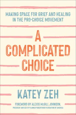 Una elección complicada: Espacio para el duelo y la curación en el movimiento proabortista - A Complicated Choice: Making Space for Grief and Healing in the Pro-Choice Movement