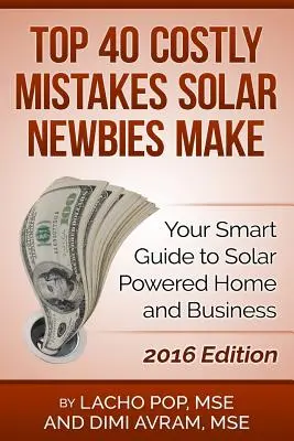 Los 40 errores más costosos que cometen los novatos en energía solar: Su guía inteligente para obtener energía solar para su hogar y su negocio - Top 40 Costly Mistakes Solar Newbies Make: Your Smart Guide to Solar Powered Home and Business