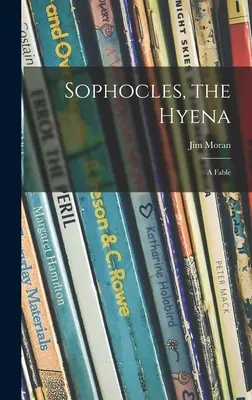 Sófocles, la hiena; una fábula - Sophocles, the Hyena; a Fable