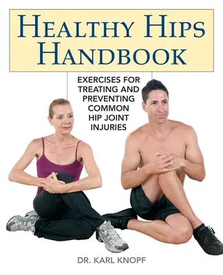 Manual de caderas sanas: Ejercicios para tratar y prevenir las lesiones comunes de la articulación de la cadera - Healthy Hips Handbook: Exercises for Treating and Preventing Common Hip Joint Injuries