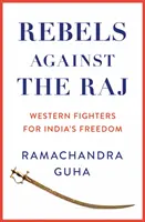 Rebeldes contra el Raj - Luchadores occidentales por la libertad de la India - Rebels Against the Raj - Western Fighters for India's Freedom