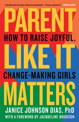 Criar como es debido: Cómo criar niñas alegres y capaces de cambiar las cosas - Parent Like It Matters: How to Raise Joyful, Change-Making Girls