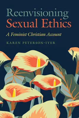 Reenvisioning Sexual Ethics: Un relato cristiano feminista - Reenvisioning Sexual Ethics: A Feminist Christian Account