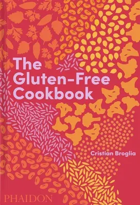 El Libro de Cocina Sin Gluten: 350 Recetas Deliciosas y Naturalmente Sin Gluten de Más de 80 Países - The Gluten-Free Cookbook: 350 Delicious and Naturally Gluten-Free Recipes from More Than 80 Countries