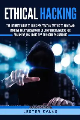 Hacking ético: La guía definitiva para utilizar las pruebas de penetración para auditar y mejorar la ciberseguridad de las redes informáticas para principiantes - Ethical Hacking: The Ultimate Guide to Using Penetration Testing to Audit and Improve the Cybersecurity of Computer Networks for Beginn