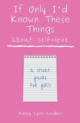 Si hubiera sabido estas cosas sobre el amor propio: guía breve para chicas - If Only I'd Known These Things about Self-Love: a short guide for girls